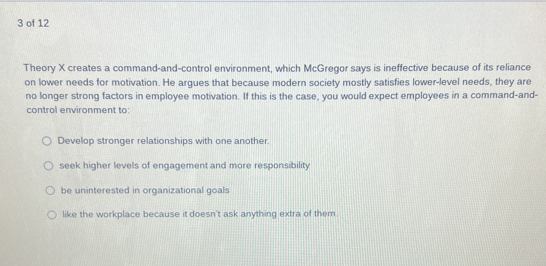  3 of 12 Theory X creates a command-and-control environment, which McGregor