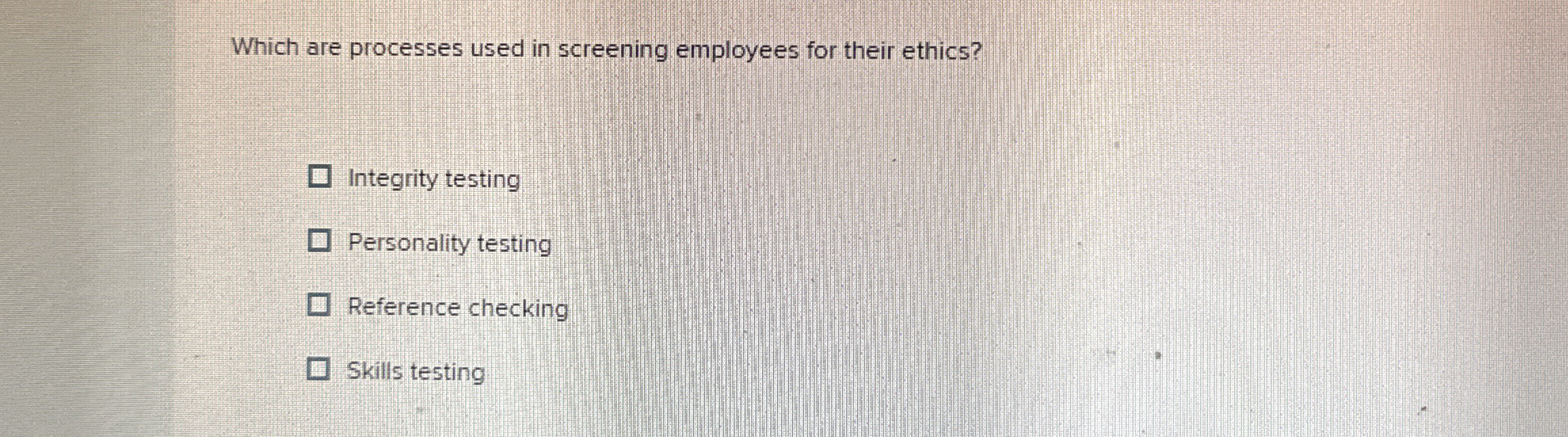  Which are processes used in screening employees for their ethics? Integrity