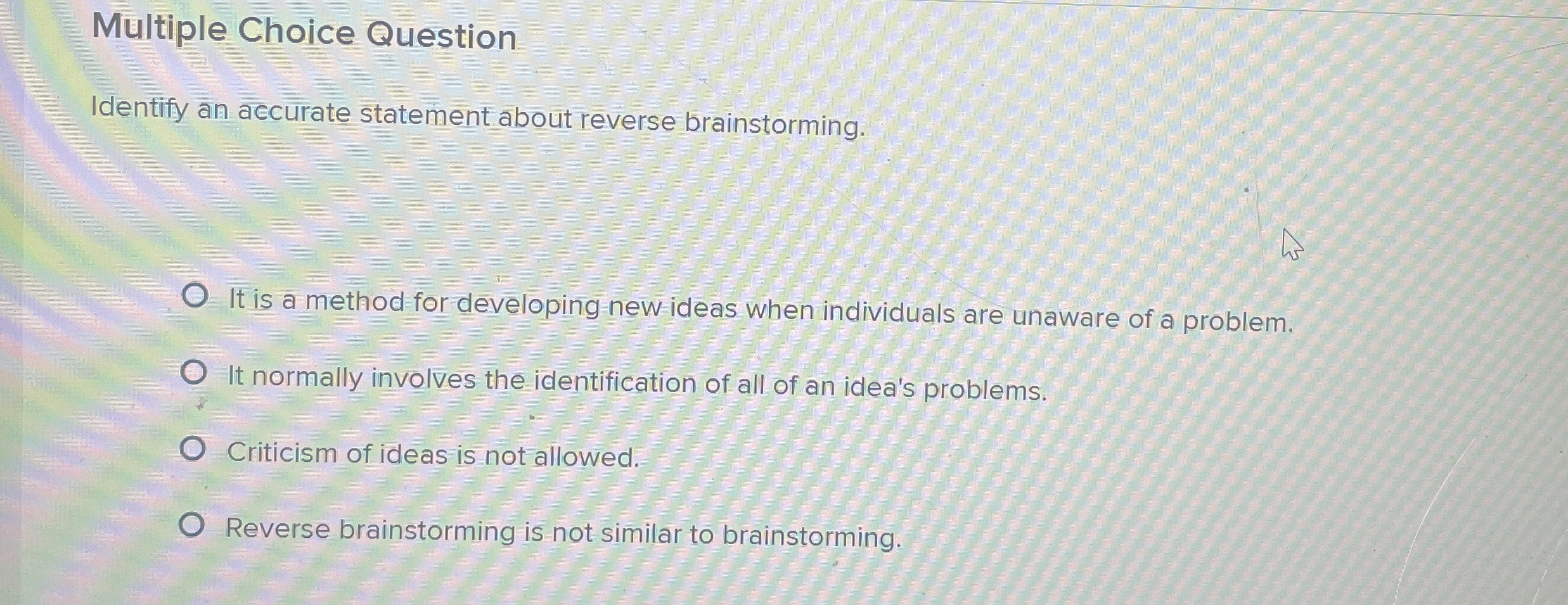  Multiple Choice Question Identify an accurate statement about reverse brainstorming. It