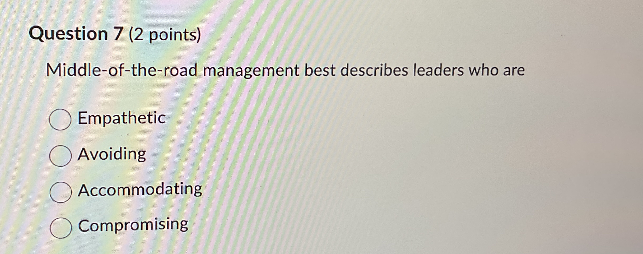  Question 7(2 points) Middle-of-the-road management best describes leaders who are Empathetic