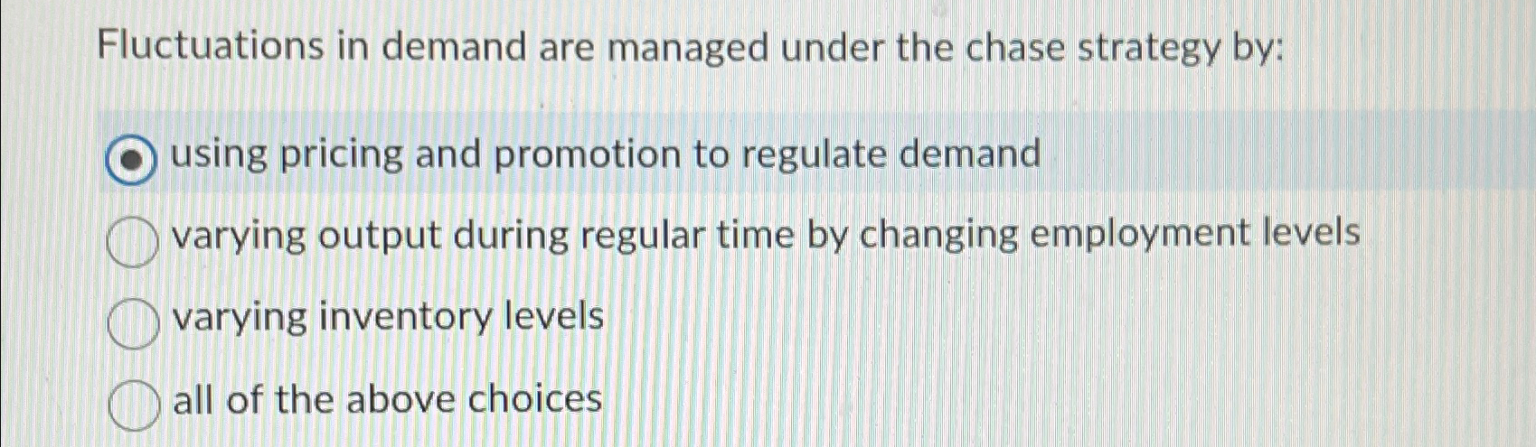  Fluctuations in demand are managed under the chase strategy by: using