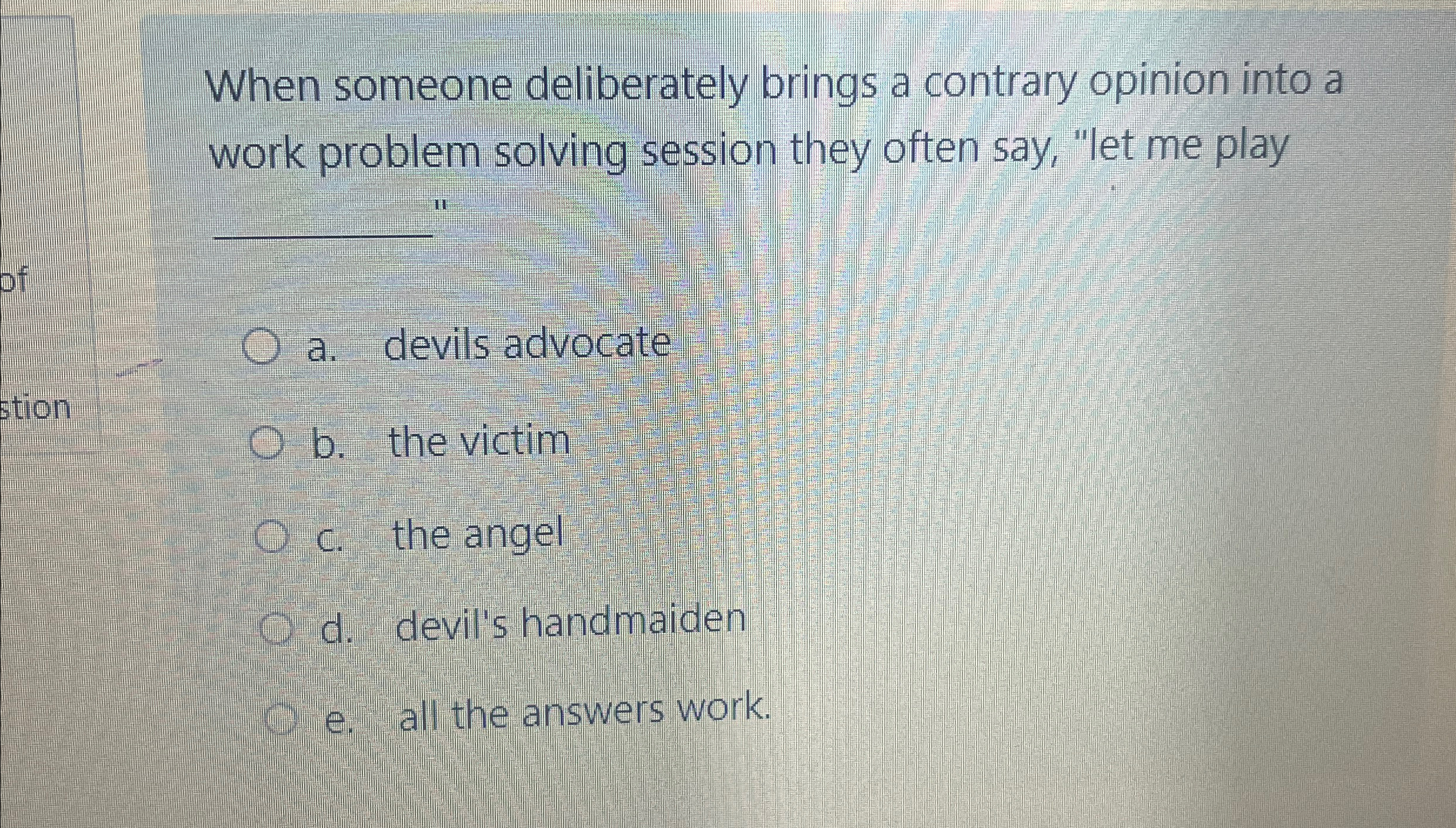  When someone deliberately brings a contrary opinion into a work problem