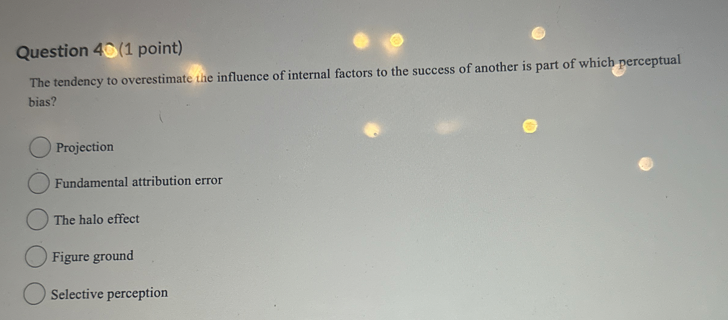  Question 4O (1 point) The tendency to overestimate the influence of