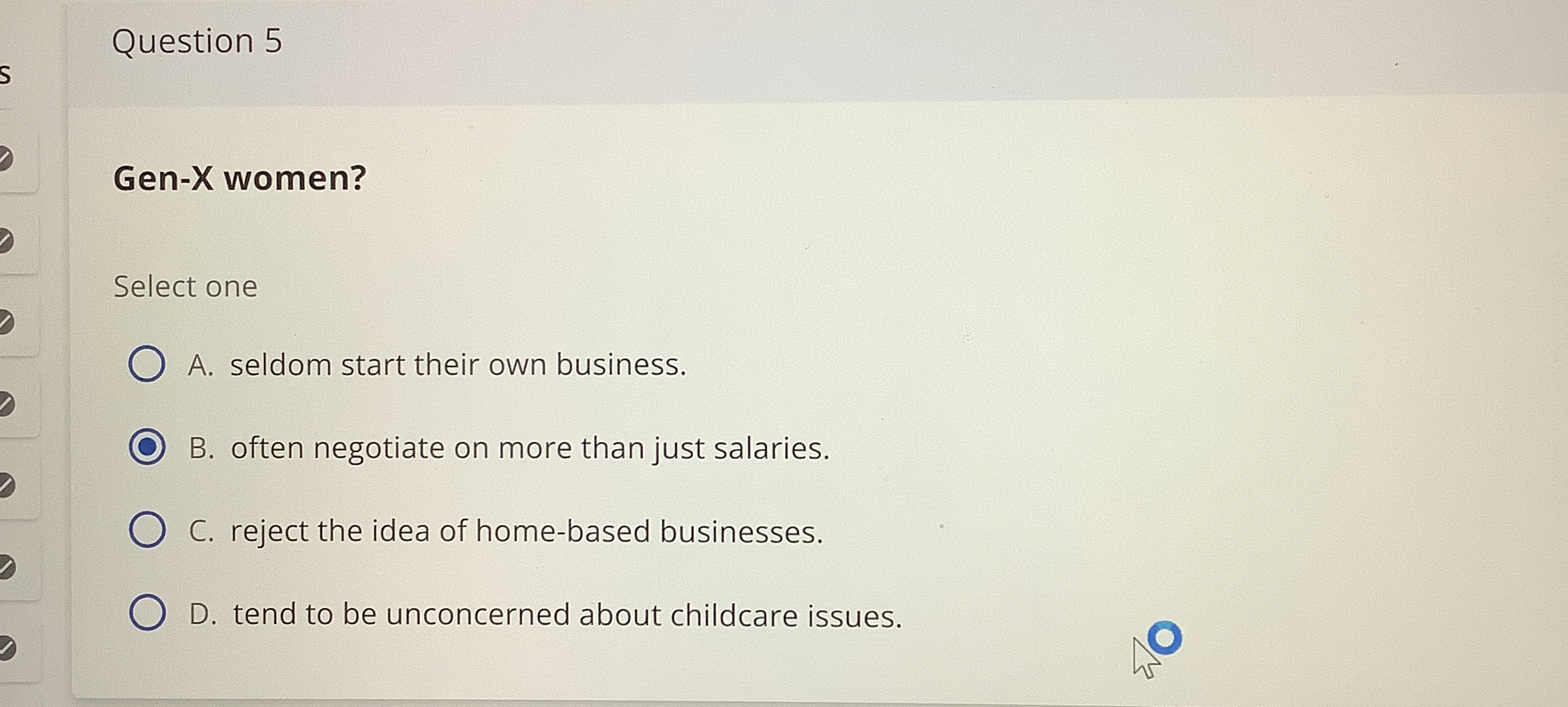  Question 5 Gen-X women? Select one A. seldom start their own