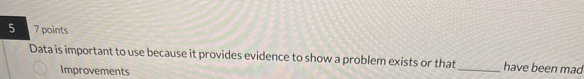 5 7 points Data is important to use because it provides