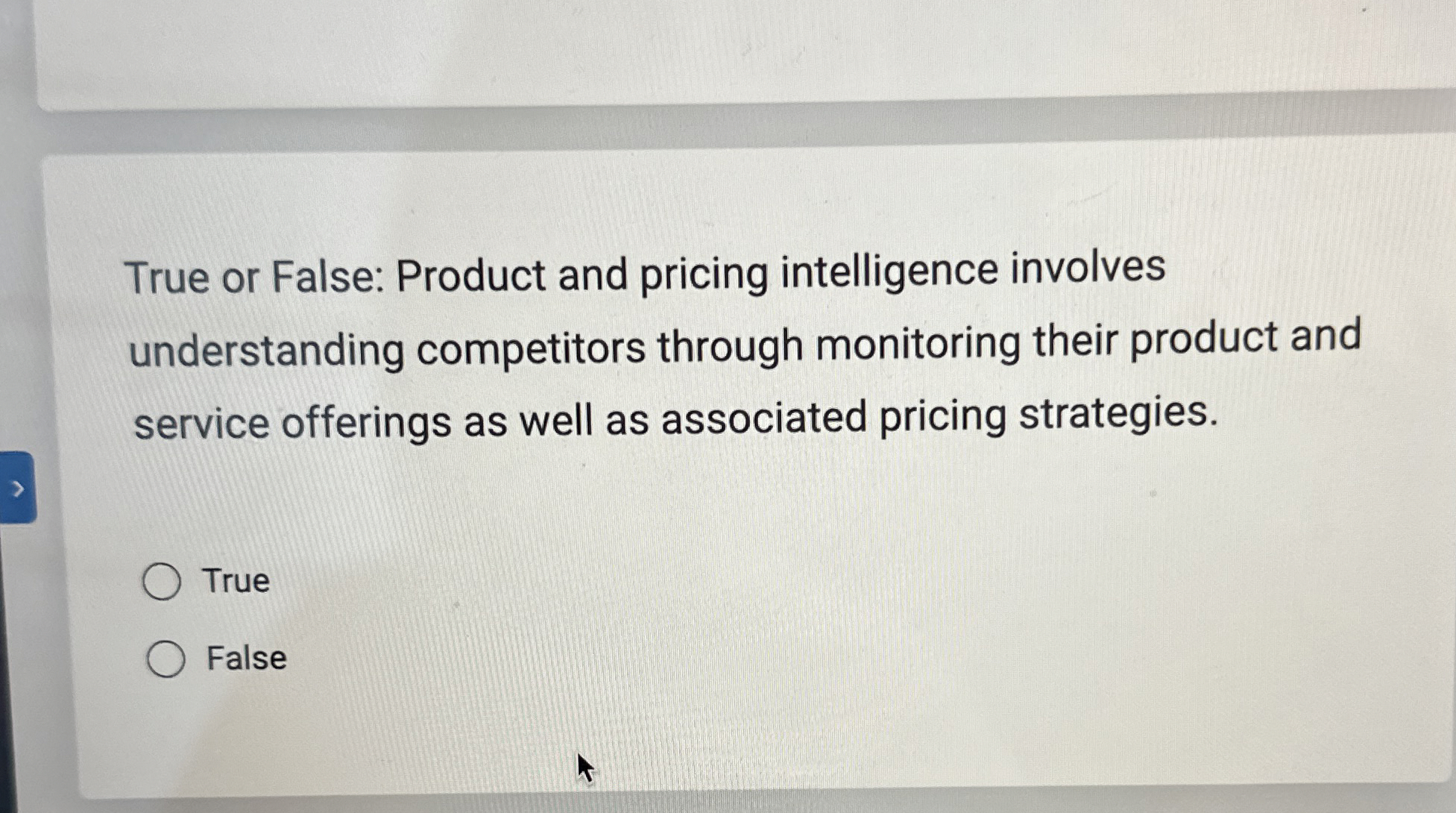  True or False: Product and pricing intelligence involves understanding competitors through