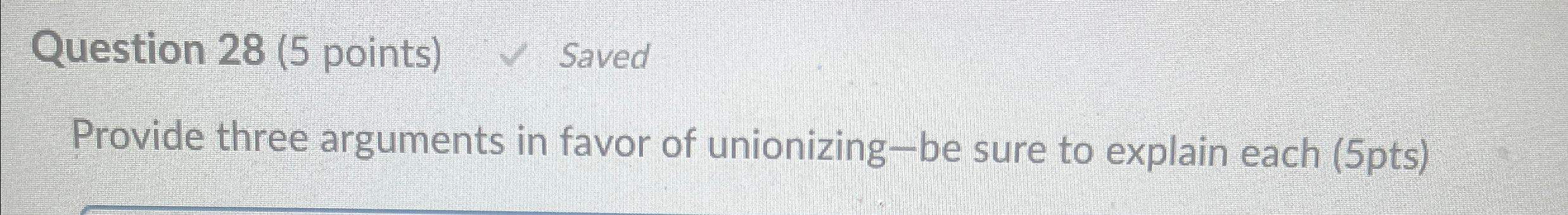  Question 28(5 points) Saved Provide three arguments in favor of unionizing-be