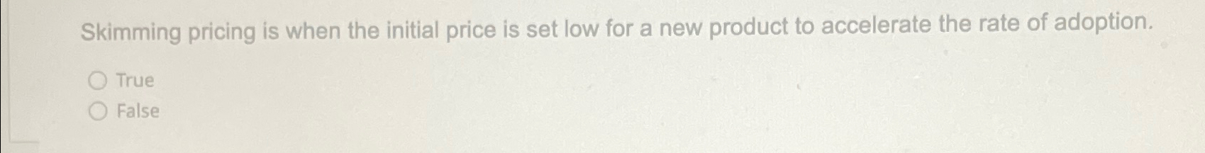  Skimming pricing is when the initial price is set low for