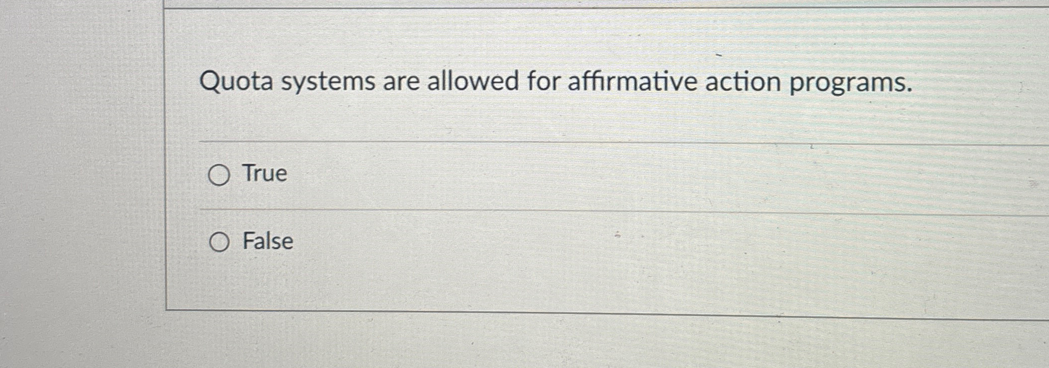  Quota systems are allowed for affirmative action programs. True False 