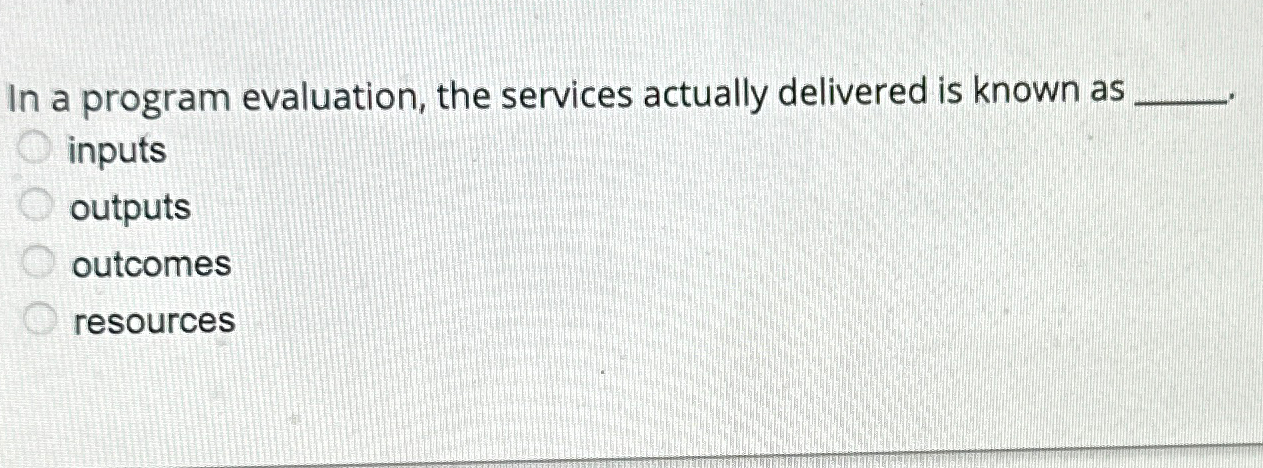  In a program evaluation, the services actually delivered is known as