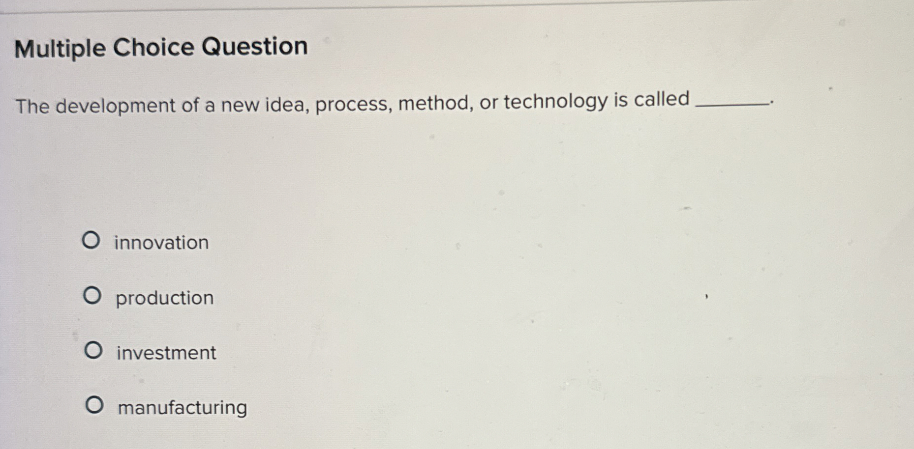  Multiple Choice Question The development of a new idea, process, method,