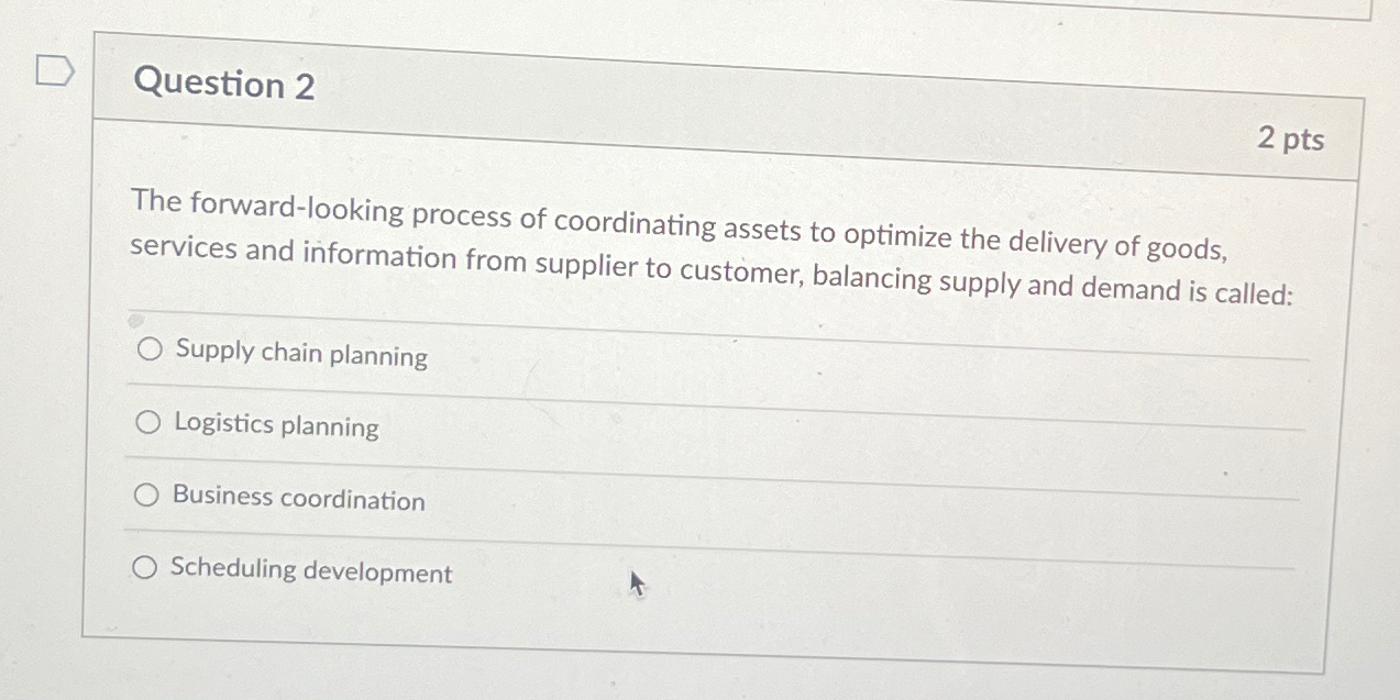  Question 2 2 pts The forward-looking process of coordinating assets to