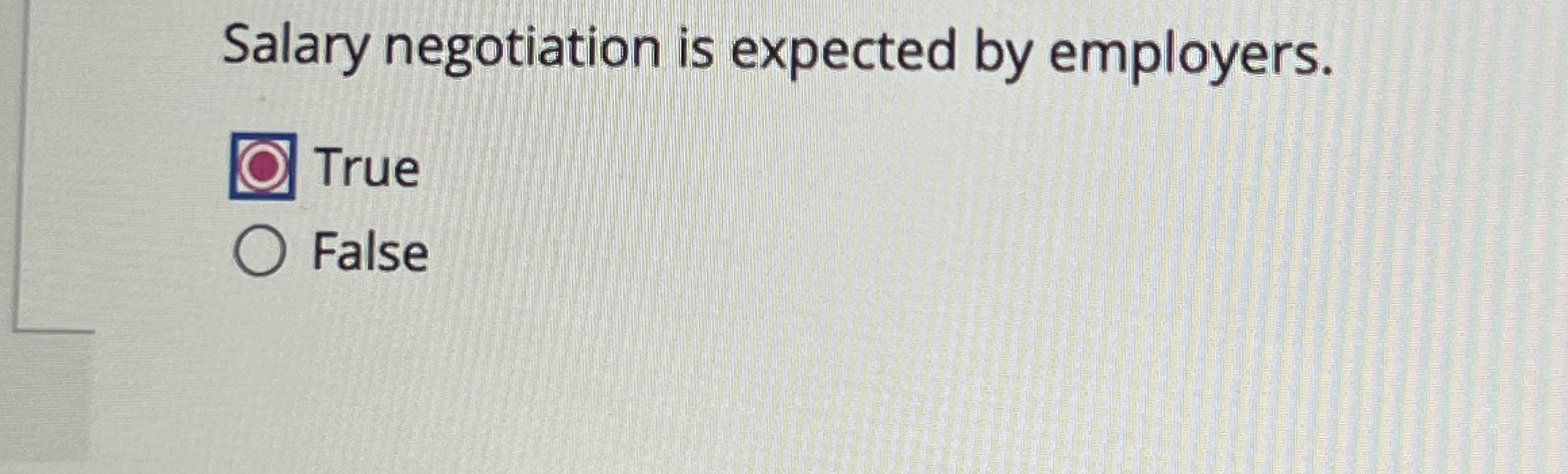  Salary negotiation is expected by employers. True False 