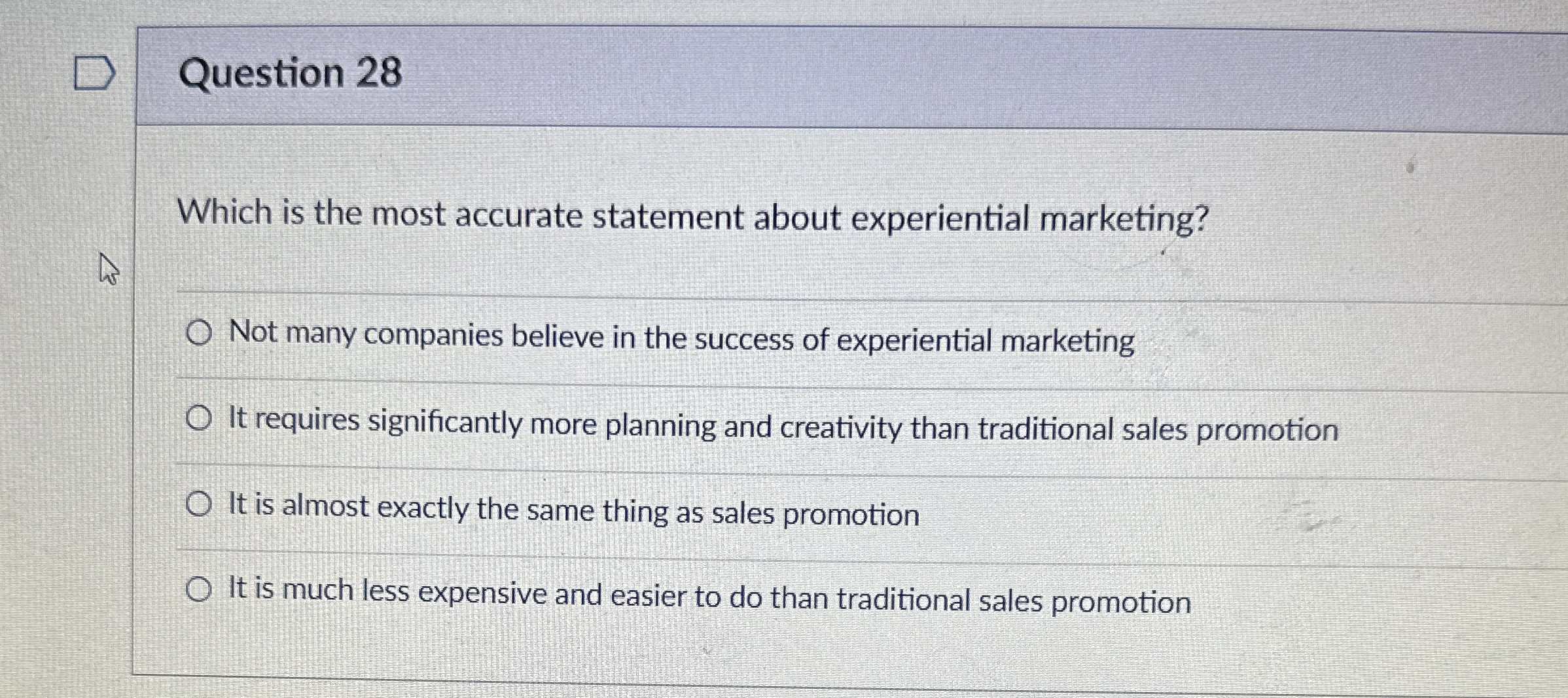  Question 28 Which is the most accurate statement about experiential marketing?