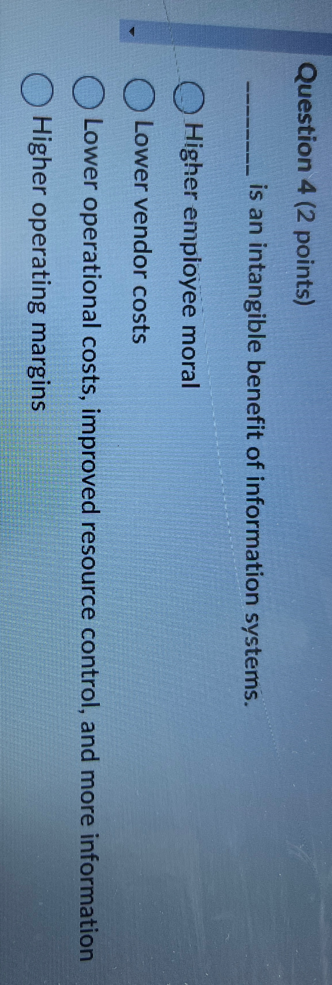  Question 4(2 points) q, is an intangible benefit of information systems.