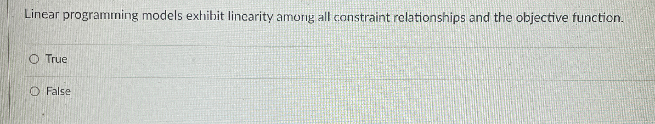  Linear programming models exhibit linearity among all constraint relationships and the