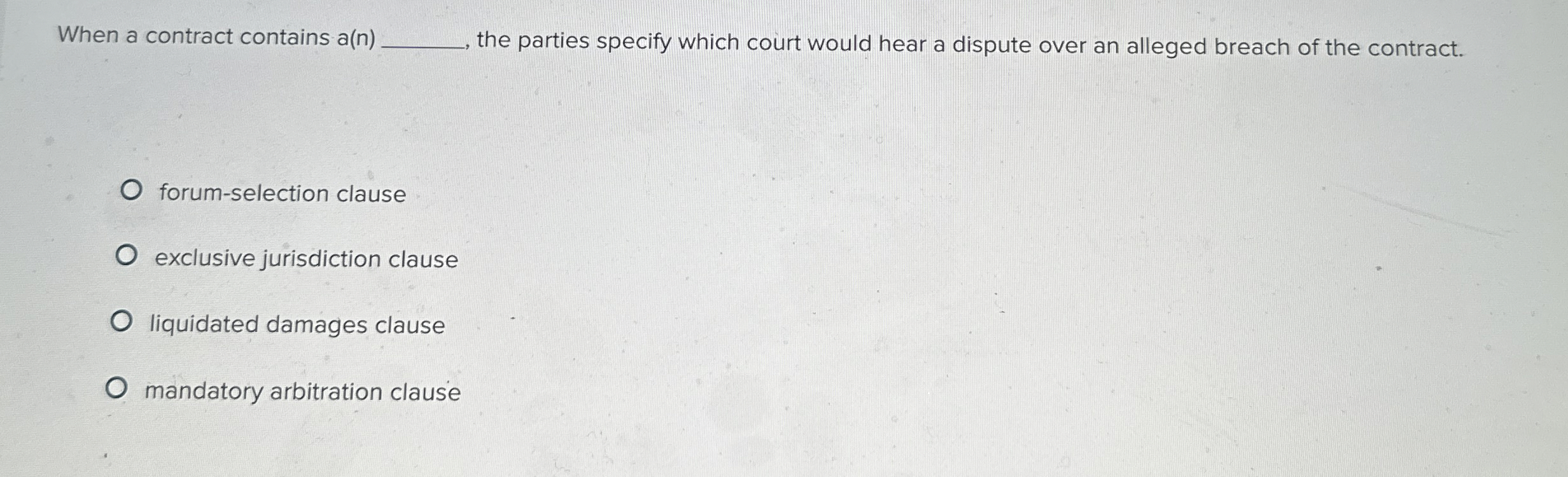 When a contract contains a(n) the parties specify which court would