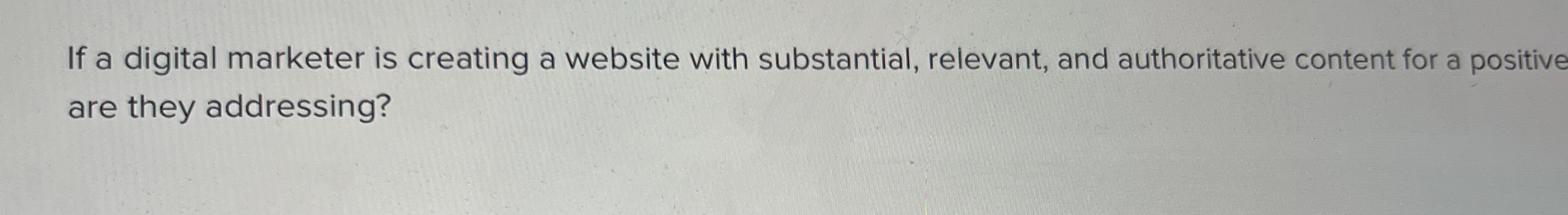  If a digital marketer is creating a website with substantial, relevant,