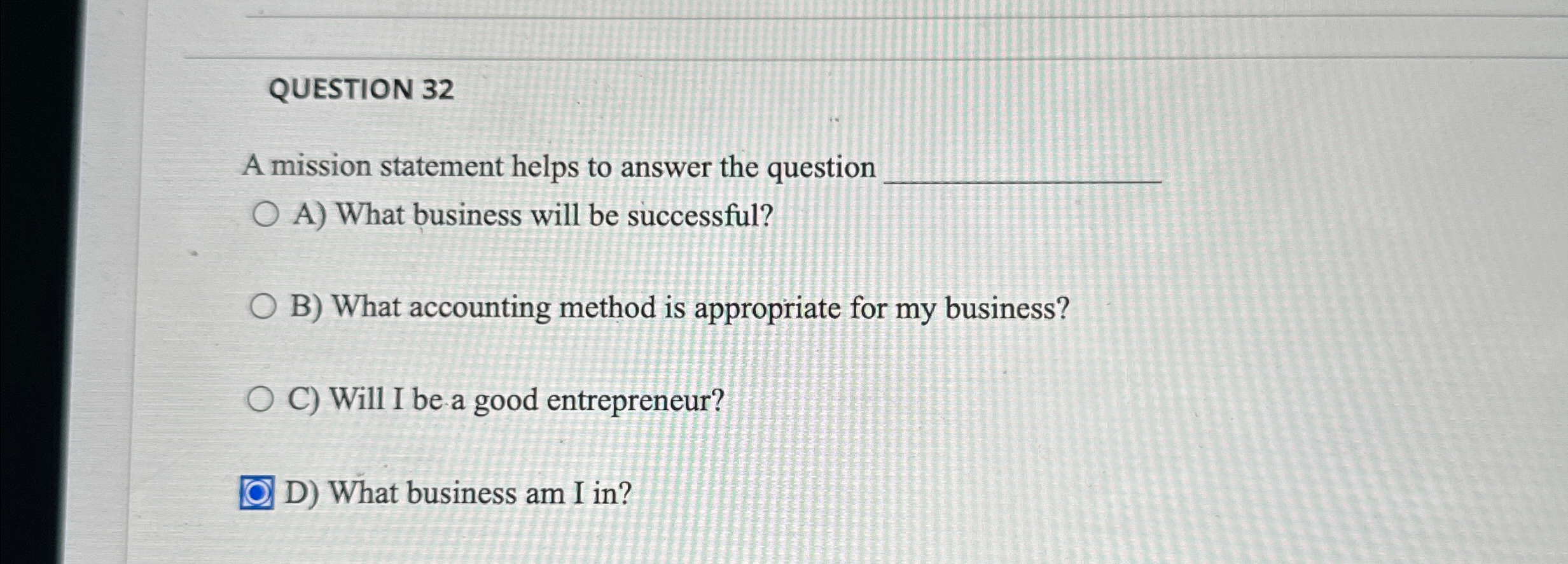  QUESTION 32 A mission statement helps to answer the question A)