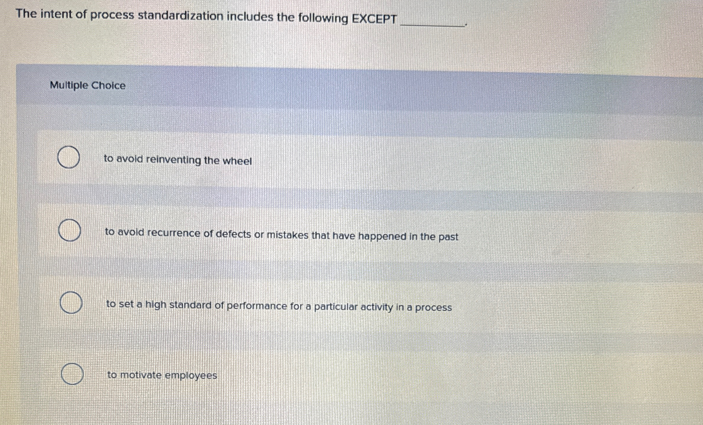  The intent of process standardization includes the following EXCEPT Multiple Choice