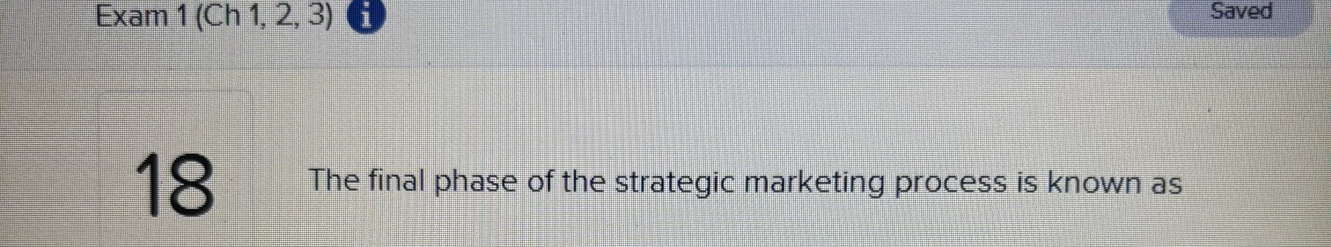  Exam Ch 1,2,3 Saved The final phase of the strategic marketing