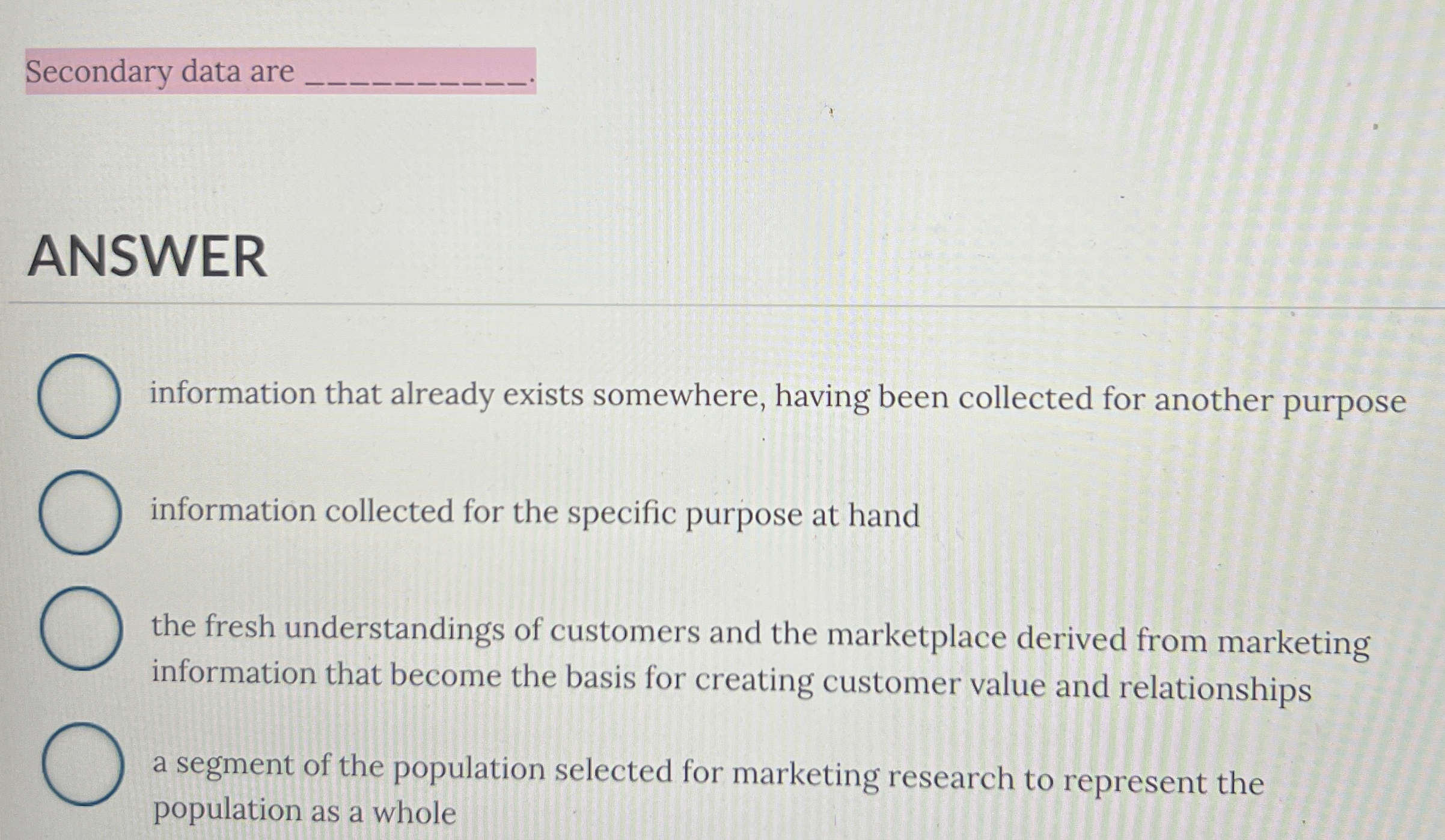  Secondary data are q, ANSWER information that already exists somewhere, having