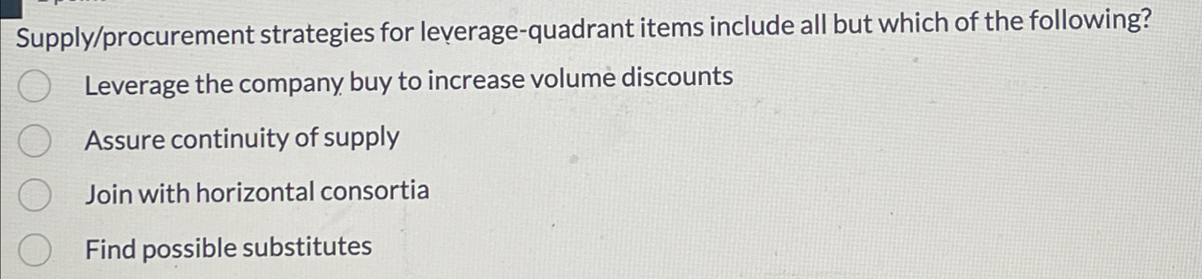  Supply/procurement strategies for leverage-quadrant items include all but which of the