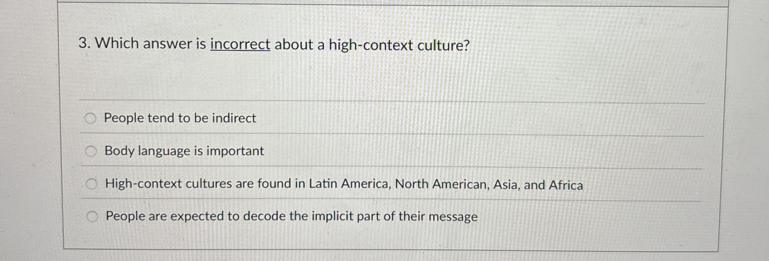  Which answer is incorrect about a high-context culture? People tend to