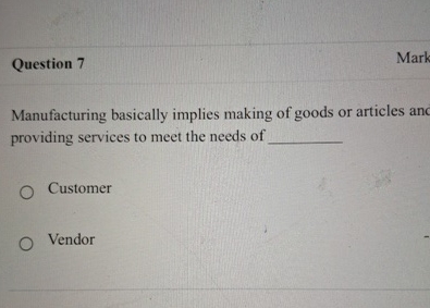  Question 7 Manufacturing basically implies making of goods or articles anc