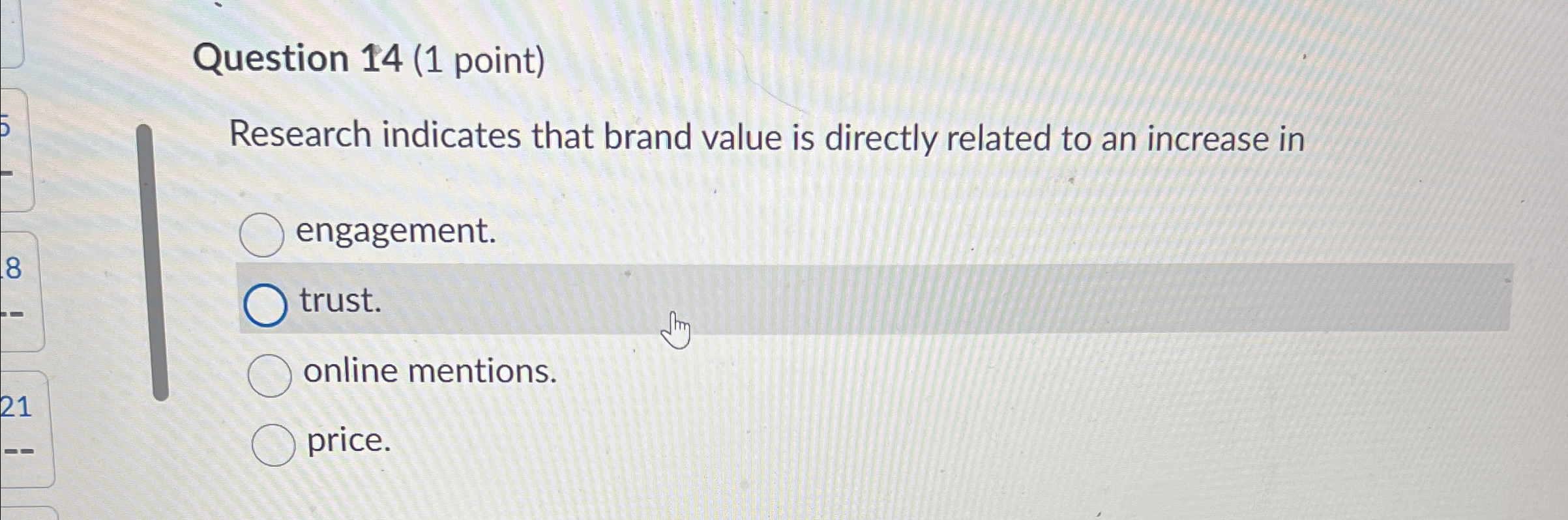  Question 14(1 point) Research indicates that brand value is directly related