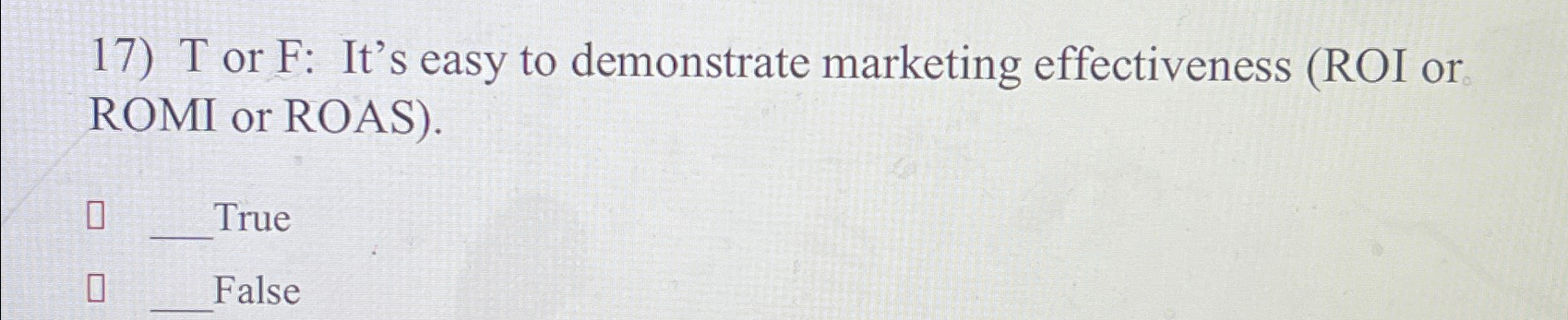  T or F: It's easy to demonstrate marketing effectiveness (ROI or