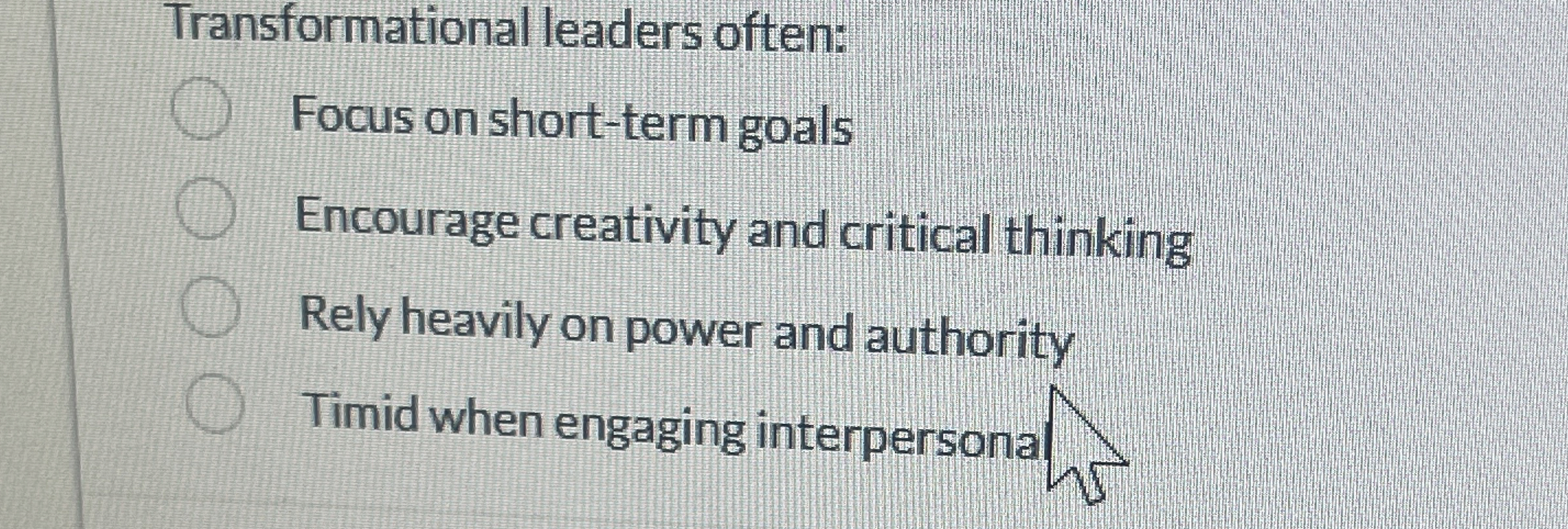  Transformational leaders often: Focus on short-term goals Encourage creativity and critical