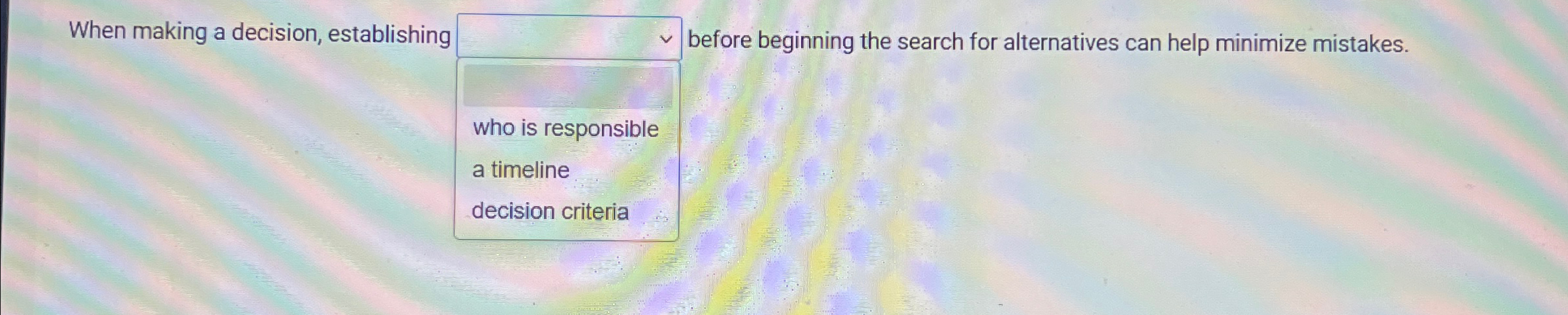  When making a decision, establishing before beginning the search for alternatives