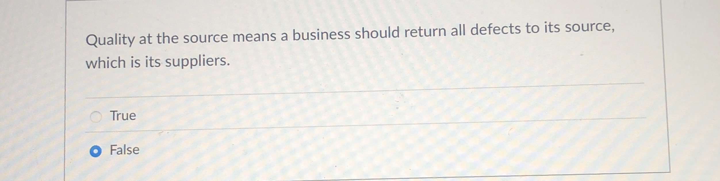  Quality at the source means a business should return all defects