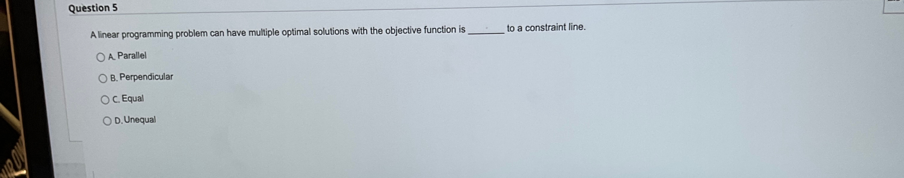  Question 5 A linear programming problem can have multiple optimal solutions