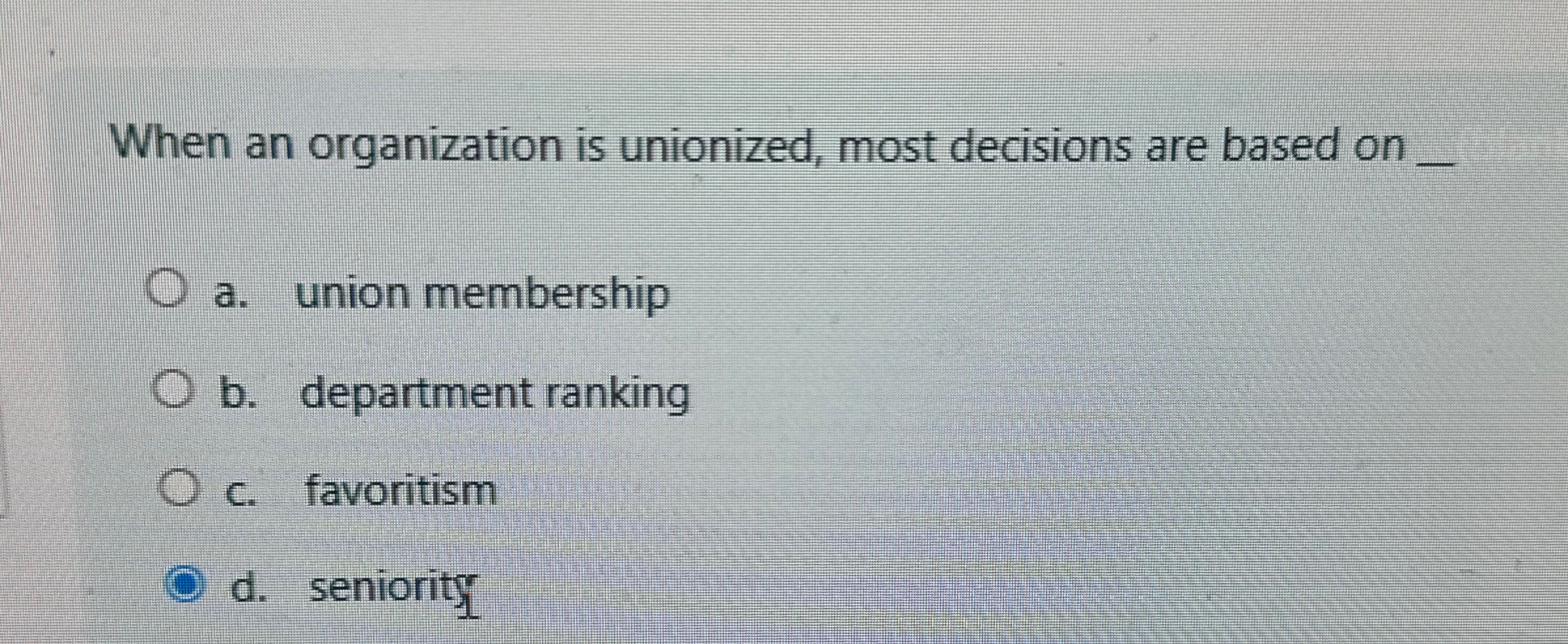  When an organization is unionized, most decisions are based on q,