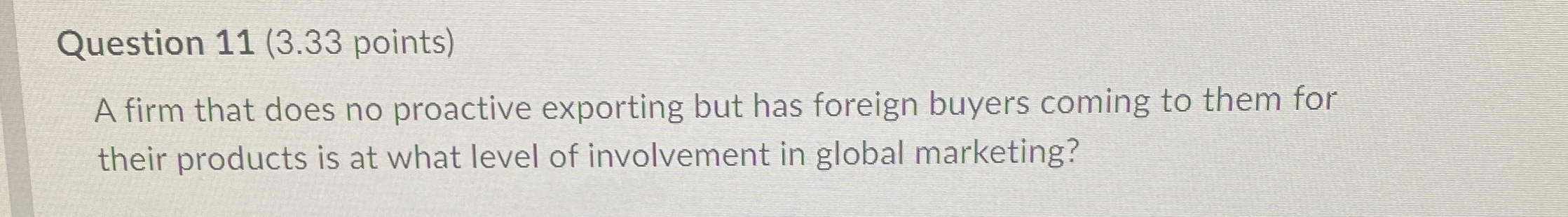 Question 11(3.33 points) A firm that does no proactive exporting but