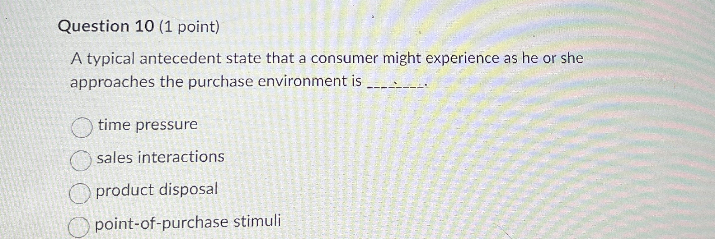  Question 10(1 point) A typical antecedent state that a consumer might
