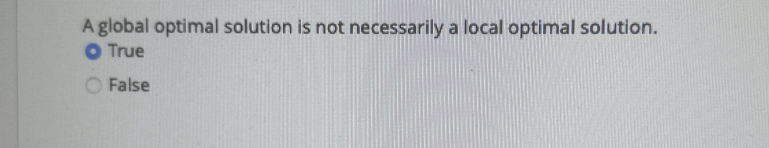  A global optimal solution is not necessarily a local optimal solution.
