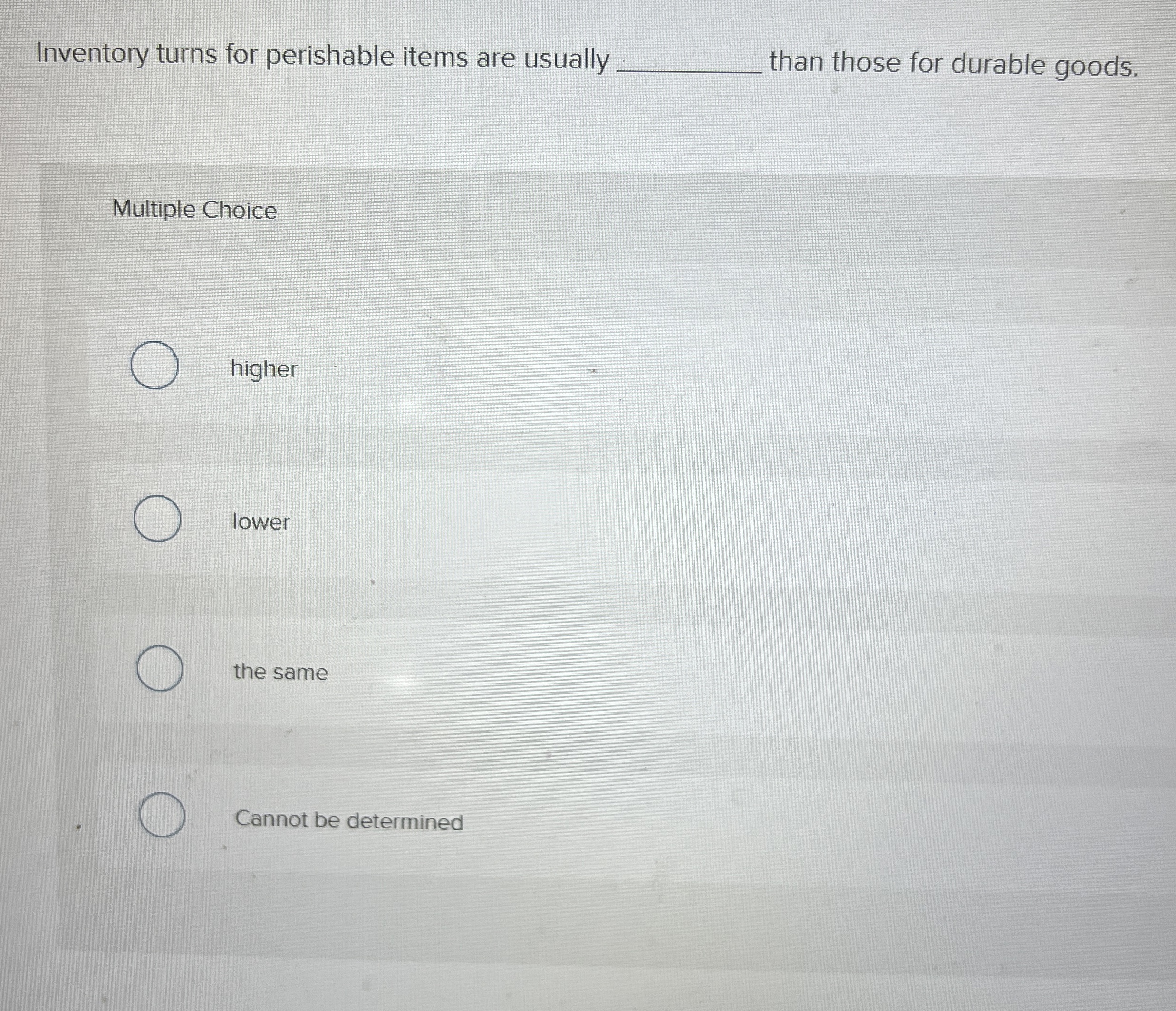  Inventory turns for perishable items are usually q, than those for
