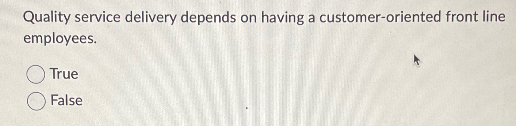  Quality service delivery depends on having a customer-oriented front line employees.