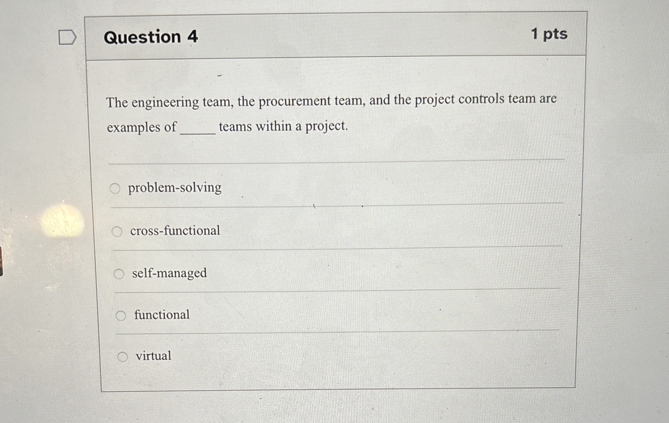  Question 4 The engineering team, the procurement team, and the project
