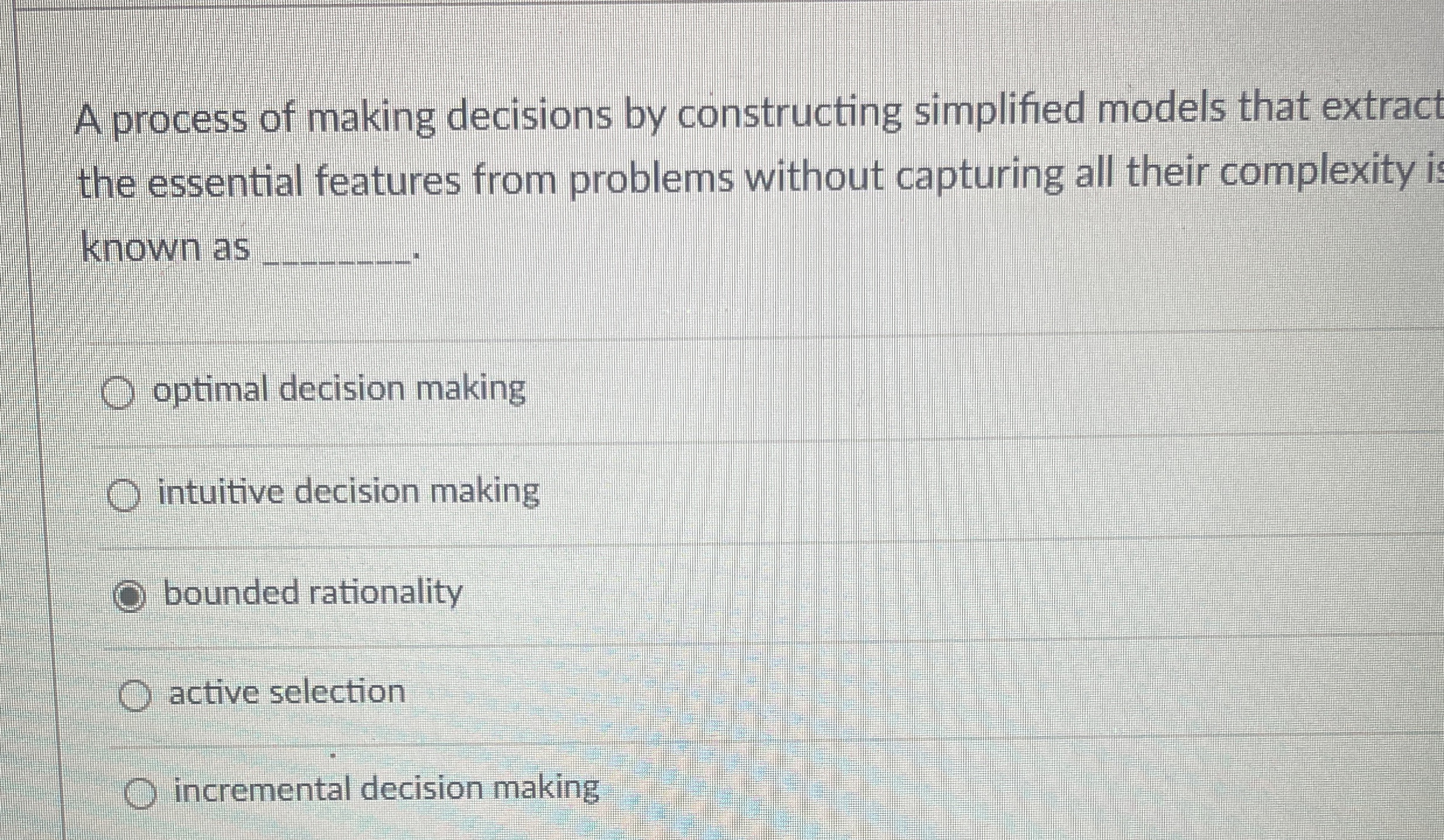  A process of making decisions by constructing simplified models that extract
