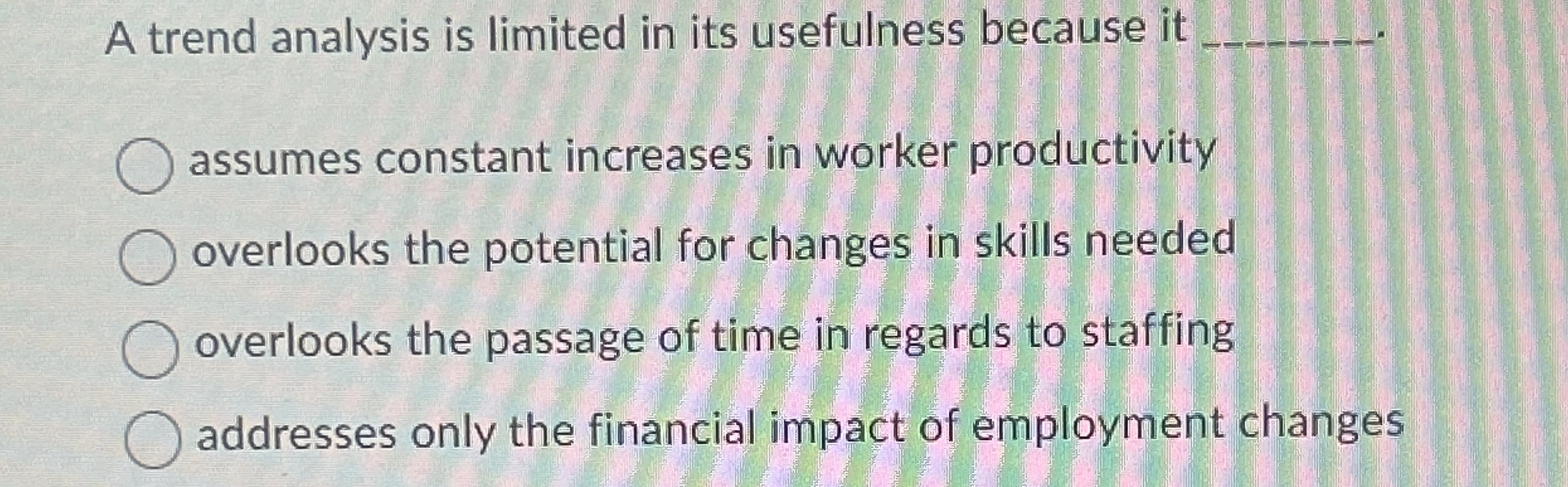  A trend analysis is limited in its usefulness because it assumes