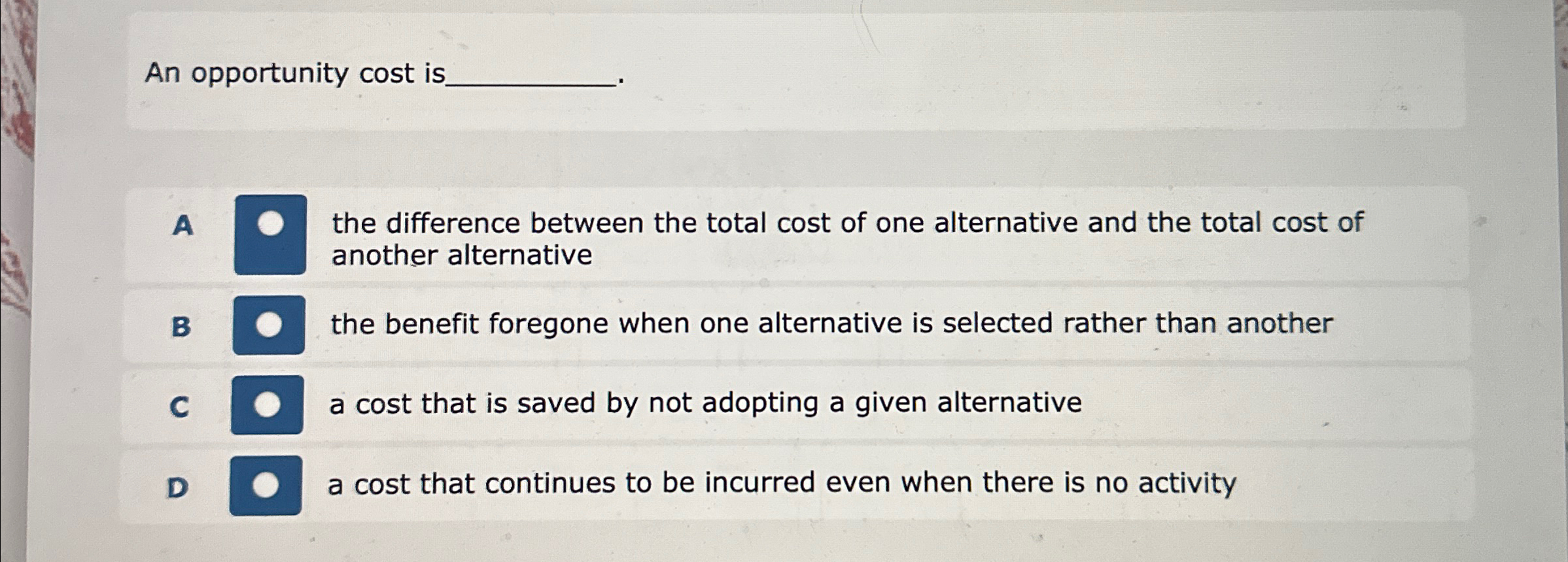  An opportunity cost is. A q, the difference between the total