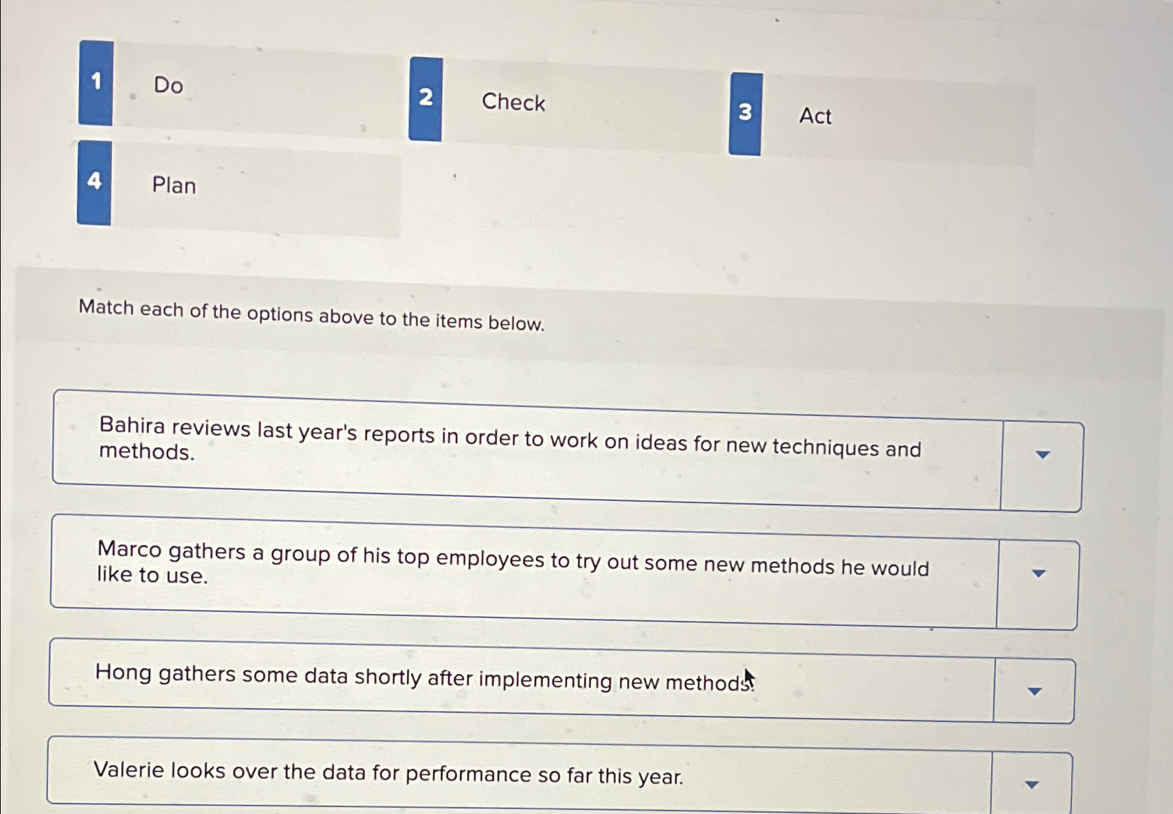 1 Do 2 Check 3 Act 4 Plan Match each of