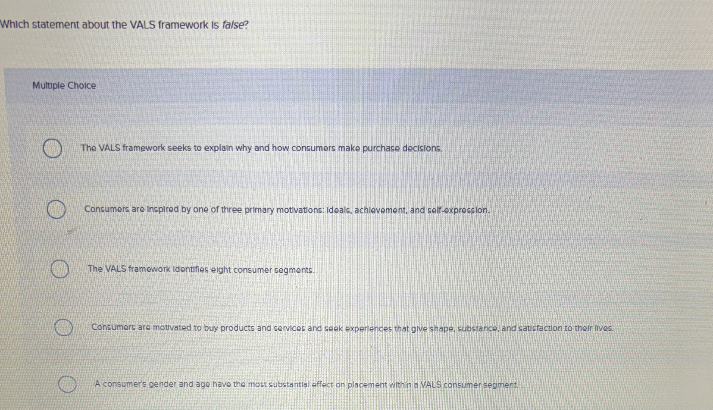  Which statement about the VALS framework is false? Multiple Choice The