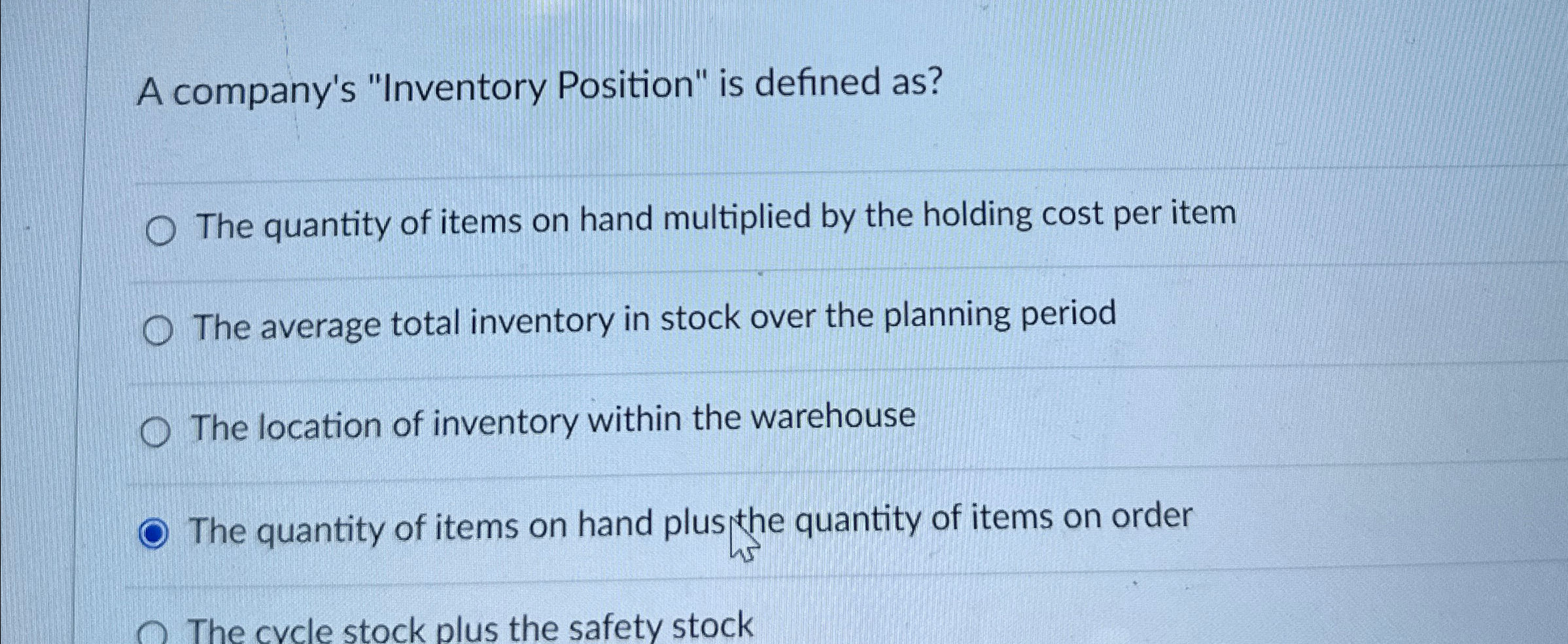 A company's "Inventory Position" is defined as? The quantity of items