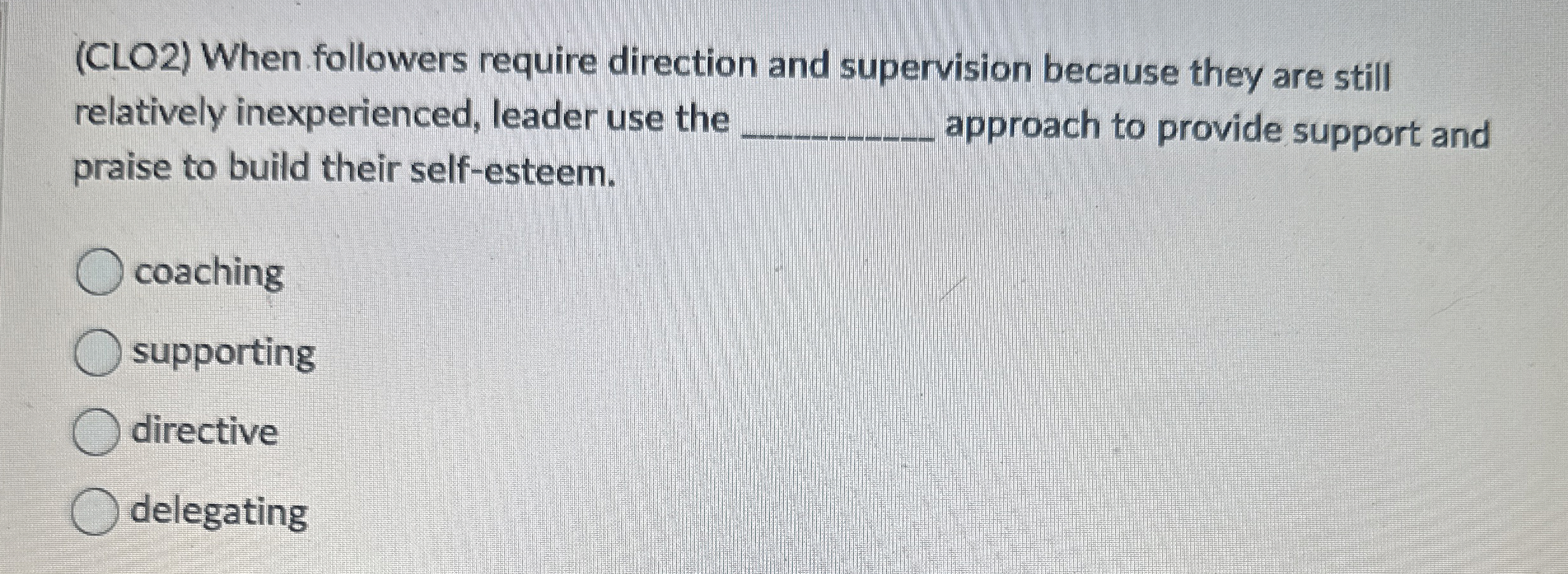  (CLO2) When followers require direction and supervision because they are still