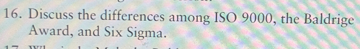 Discuss the differences among ISO 9000, the Baldrige Award, and Six